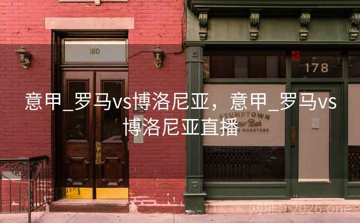 意甲_罗马vs博洛尼亚,意甲_罗马vs博洛尼亚直播