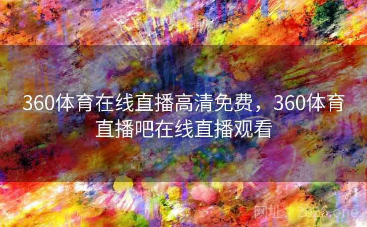 360体育在线直播高清免费，360体育直播吧在线直播观看