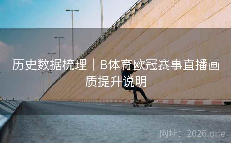 历史数据梳理|B体育欧冠赛事直播画质提升说明