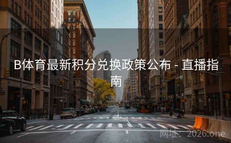 B体育最新积分兑换政策公布 - 直播指南