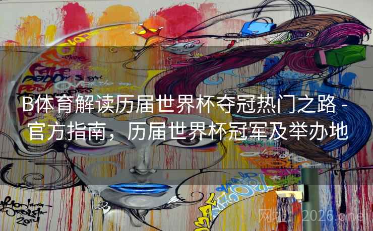 B体育解读历届世界杯夺冠热门之路 - 官方指南,历届世界杯冠军及举办地