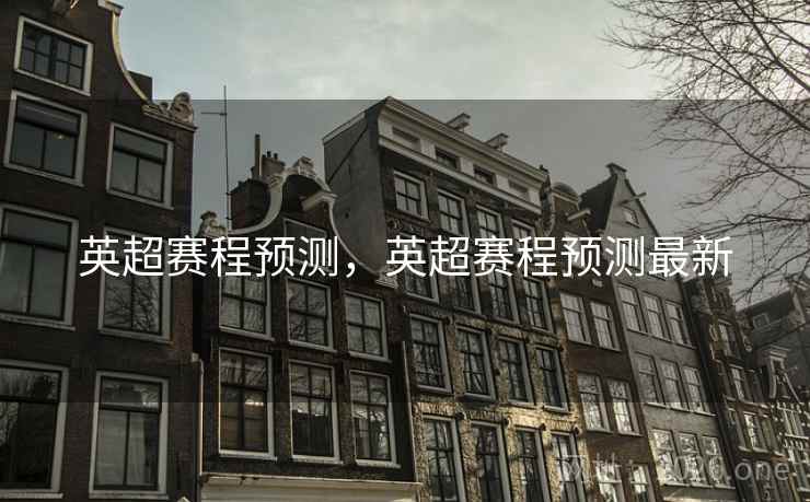 英超赛程预测,英超赛程预测最新