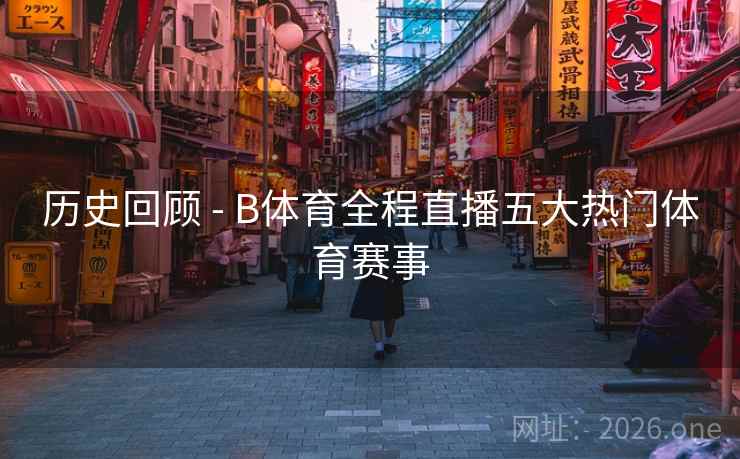 历史回顾 - B体育全程直播五大热门体育赛事