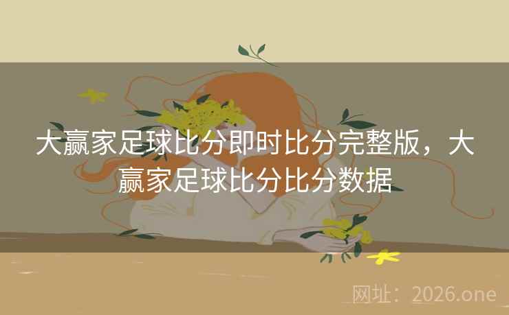 大赢家足球比分即时比分完整版,大赢家足球比分比分数据