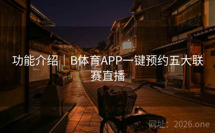 功能介绍|B体育APP一键预约五大联赛直播
