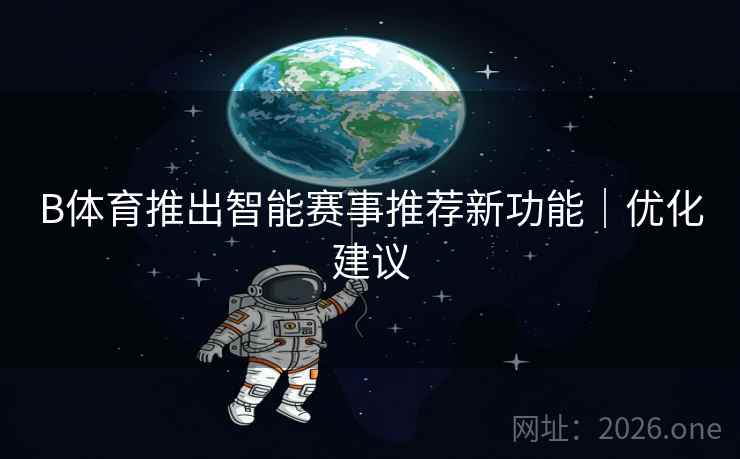 B体育推出智能赛事推荐新功能｜优化建议