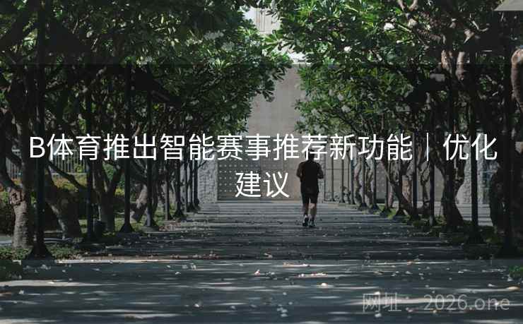 B体育推出智能赛事推荐新功能|优化建议