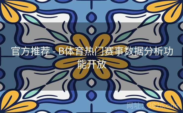 官方推荐 - B体育热门赛事数据分析功能开放