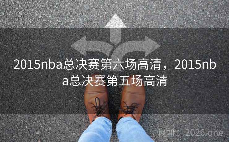 2015nba总决赛第六场高清，2015nba总决赛第五场高清