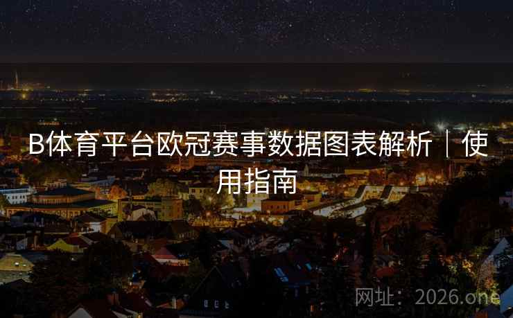 B体育平台欧冠赛事数据图表解析|使用指南